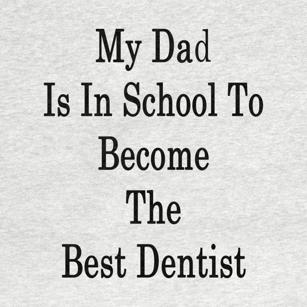 My Dad Is In School To Become The Best Dentist by supernova23